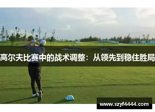 高尔夫比赛中的战术调整：从领先到稳住胜局